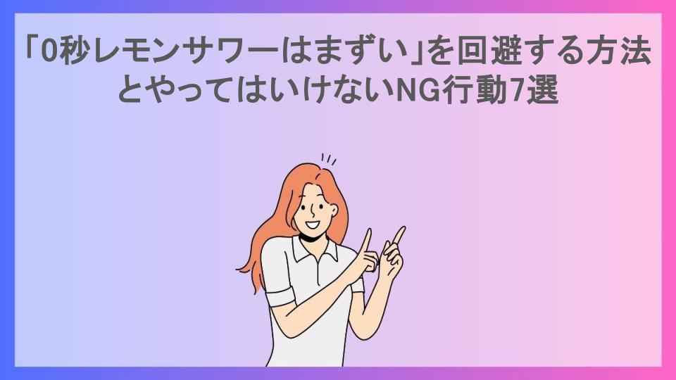 「0秒レモンサワーはまずい」を回避する方法とやってはいけないNG行動7選